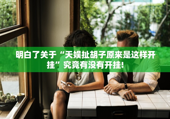 明白了关于“天娱扯胡子原来是这样开挂”究竟有没有开挂!