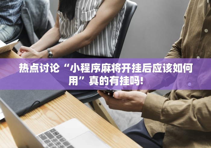 热点讨论“小程序麻将开挂后应该如何用”真的有挂吗!