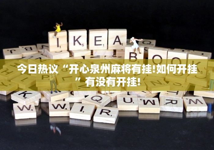 今日热议“开心泉州麻将有挂!如何开挂”有没有开挂!