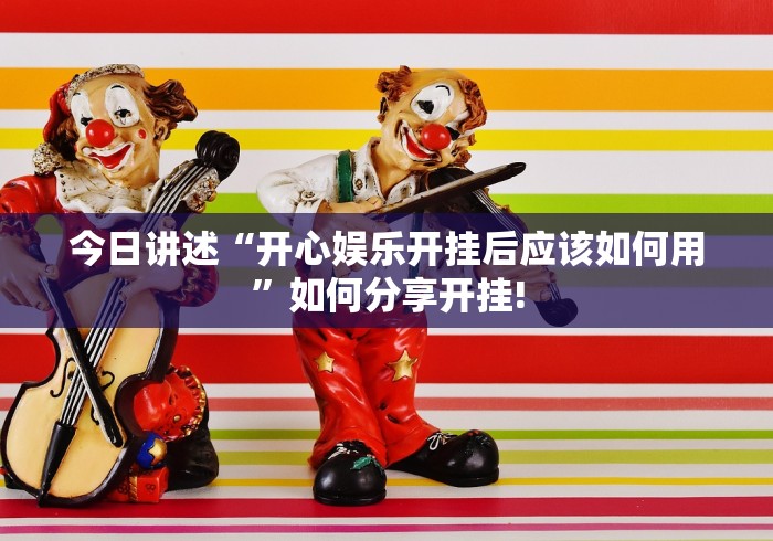 今日讲述“开心娱乐开挂后应该如何用”如何分享开挂! 今日讲述“开心娱乐开挂后应该如何用”如何分享开挂!