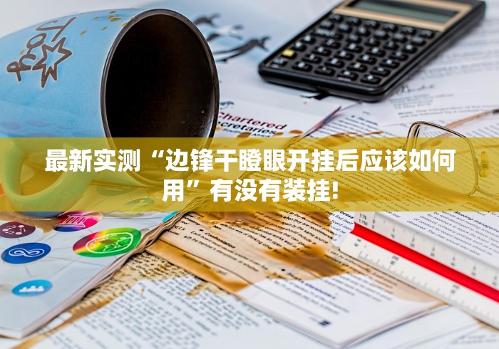 最新实测“边锋干瞪眼开挂后应该如何用”有没有装挂!