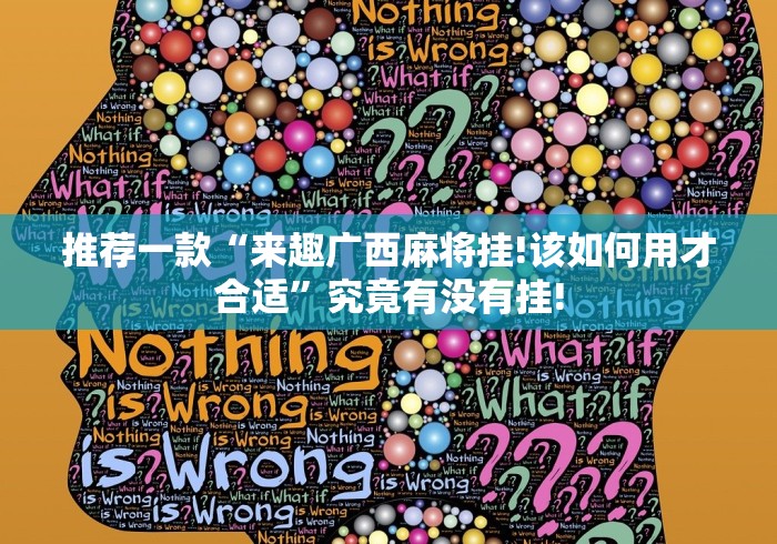 推荐一款“来趣广西麻将挂!该如何用才合适”究竟有没有挂!