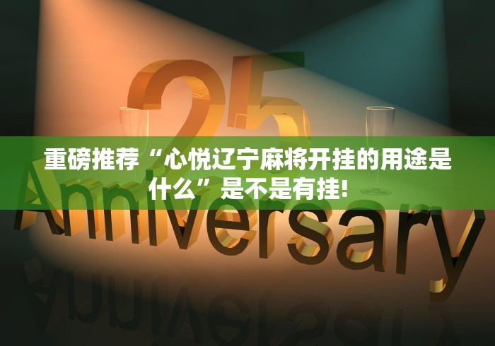 重磅推荐“心悦辽宁麻将开挂的用途是什么”是不是有挂!