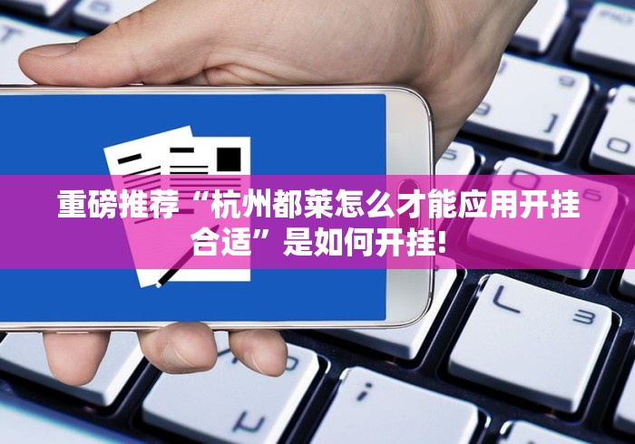 重磅推荐“杭州都莱怎么才能应用开挂合适”是如何开挂! 重磅推荐“杭州都莱怎么才能应用开挂合适”是如何开挂!