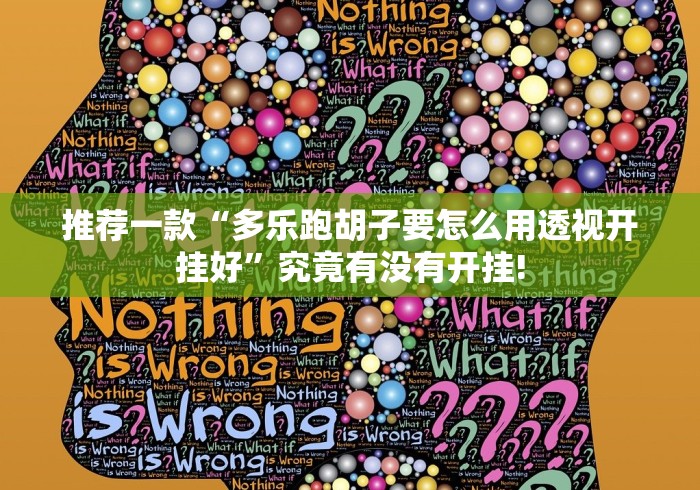 推荐一款“多乐跑胡子要怎么用透视开挂好”究竟有没有开挂! 推荐一款“多乐跑胡子要怎么用透视开挂好”究竟有没有开挂!