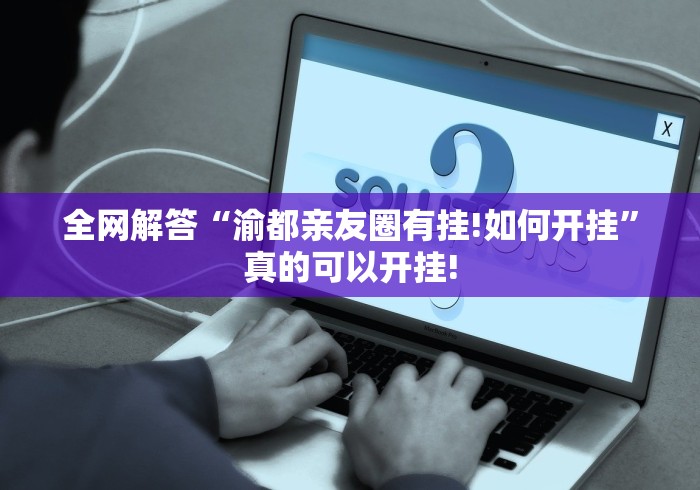 全网解答“渝都亲友圈有挂!如何开挂”真的可以开挂! 全网解答“渝都亲友圈有挂!如何开挂”真的可以开挂!