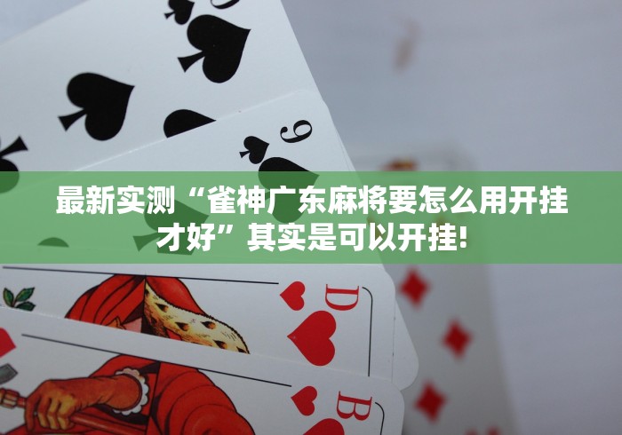 最新实测“雀神广东麻将要怎么用开挂才好”其实是可以开挂!