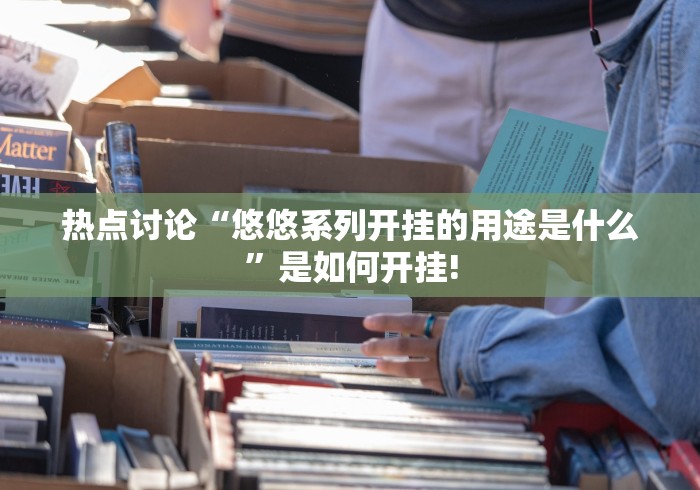 热点讨论“悠悠系列开挂的用途是什么”是如何开挂!