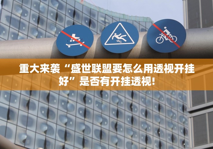 重大来袭“盛世联盟要怎么用透视开挂好”是否有开挂透视! 重大来袭“盛世联盟要怎么用透视开挂好”是否有开挂透视!