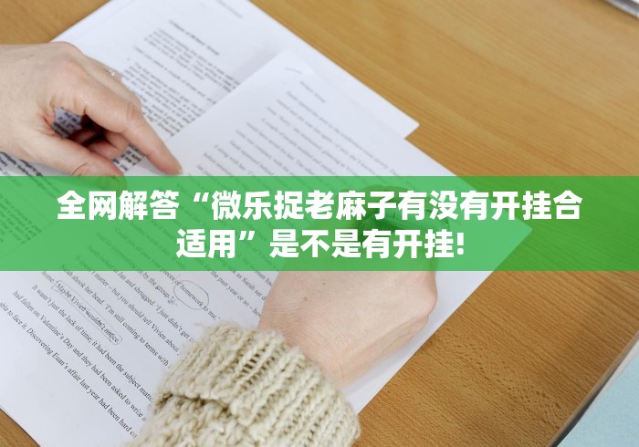 全网解答“微乐捉老麻子有没有开挂合适用”是不是有开挂!