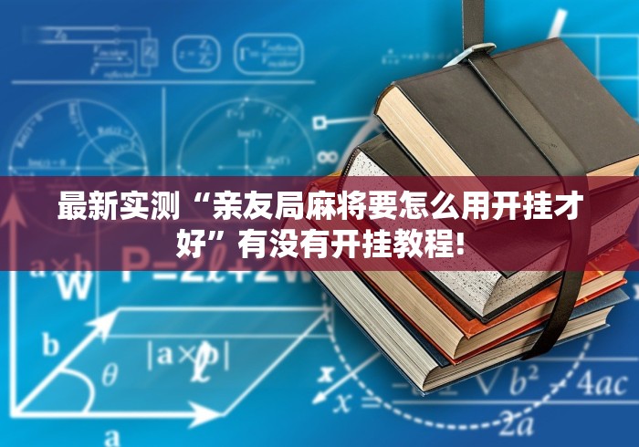 最新实测“亲友局麻将要怎么用开挂才好”有没有开挂教程! 最新实测“亲友局麻将要怎么用开挂才好”有没有开挂教程!