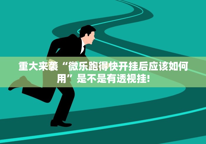 重大来袭“微乐跑得快开挂后应该如何用”是不是有透视挂! 重大来袭“微乐跑得快开挂后应该如何用”是不是有透视挂!
